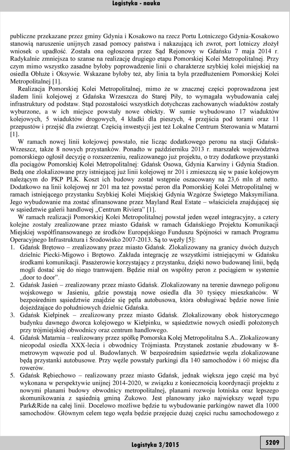 Przy czym mimo wszystko zasadne byłoby poprowadzenie linii o charakterze szybkiej kolei miejskiej na osiedla Obłuże i Oksywie.