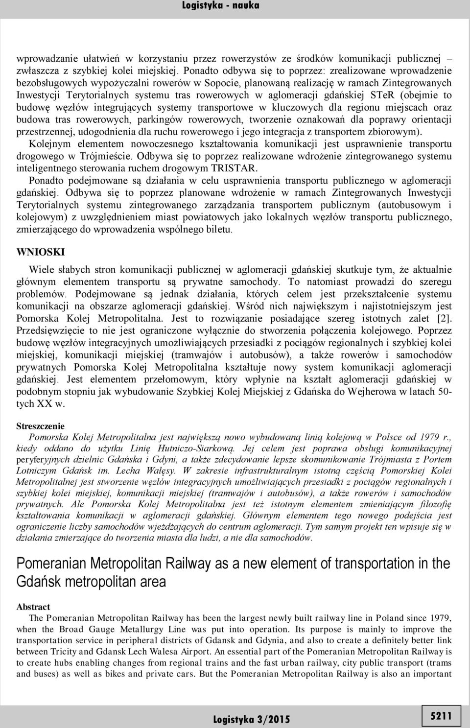 w aglomeracji gdańskiej STeR (obejmie to budowę węzłów integrujących systemy transportowe w kluczowych dla regionu miejscach oraz budowa tras rowerowych, parkingów rowerowych, tworzenie oznakowań dla