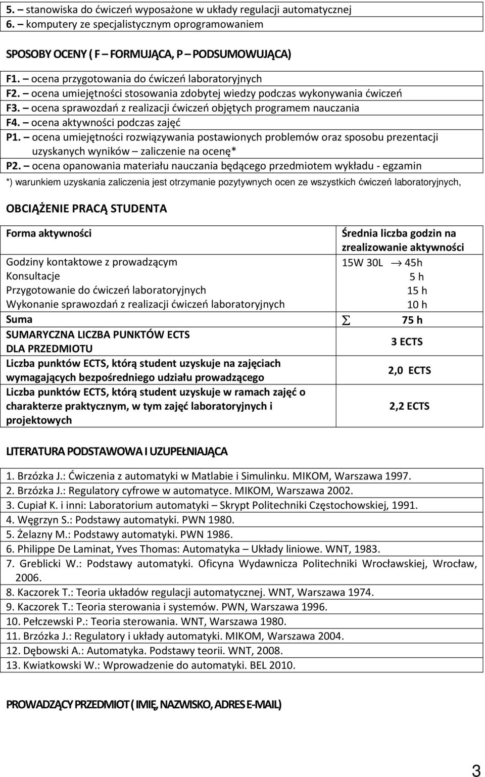 ocena aktywności podczas zajęć. ocena umiejętności rozwiązywania postawionych problemów oraz sposobu prezentacji uzyskanych wyników zaliczenie na ocenę* P.