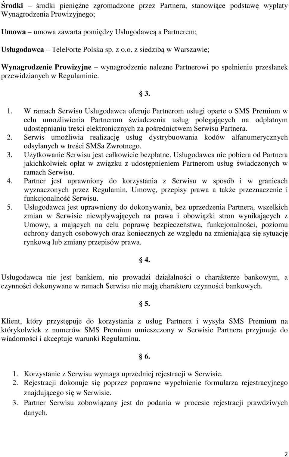 W ramach Serwisu Usługodawca oferuje Partnerom usługi oparte o SMS Premium w celu umożliwienia Partnerom świadczenia usług polegających na odpłatnym udostępnianiu treści elektronicznych za
