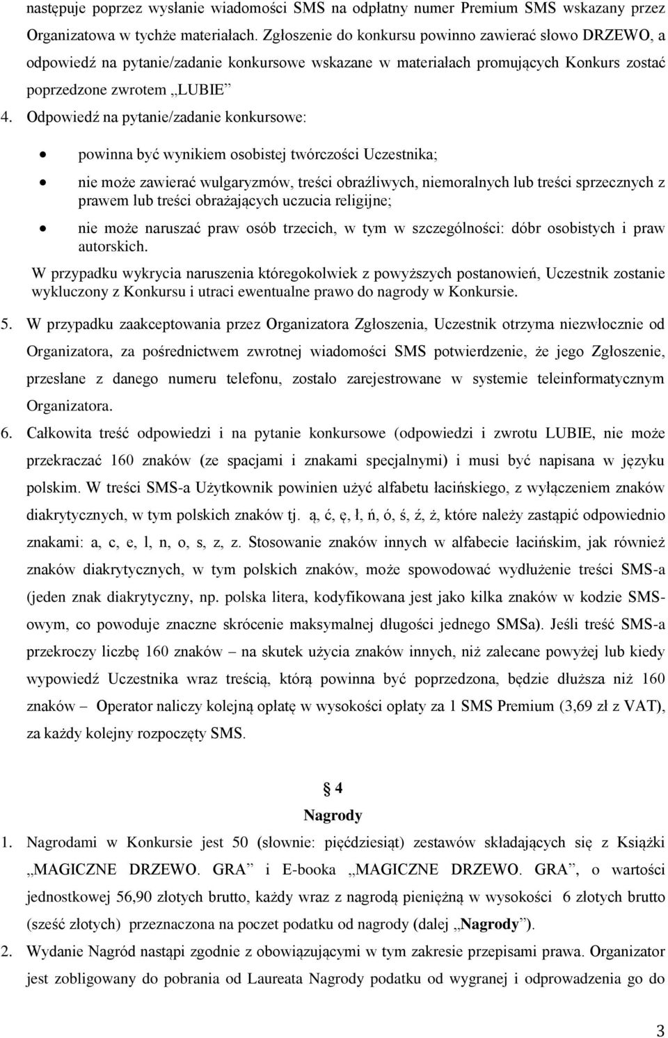 Odpowiedź na pytanie/zadanie konkursowe: powinna być wynikiem osobistej twórczości Uczestnika; nie może zawierać wulgaryzmów, treści obraźliwych, niemoralnych lub treści sprzecznych z prawem lub