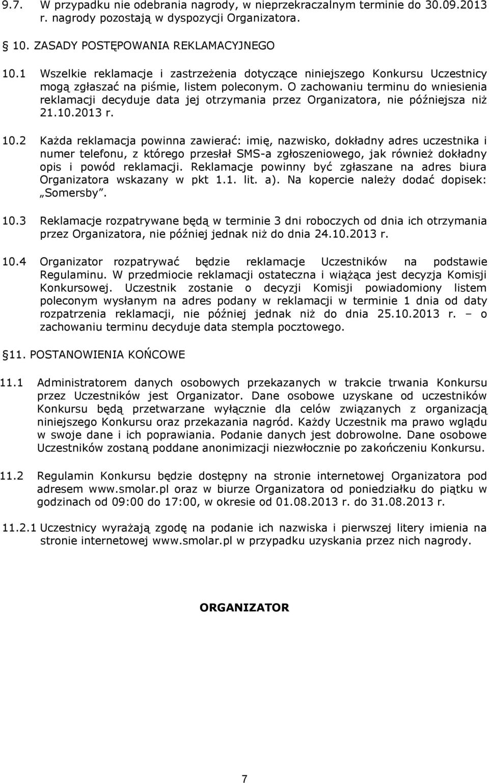 O zachowaniu terminu do wniesienia reklamacji decyduje data jej otrzymania przez Organizatora, nie późniejsza niż 21.10.2013 r. 10.