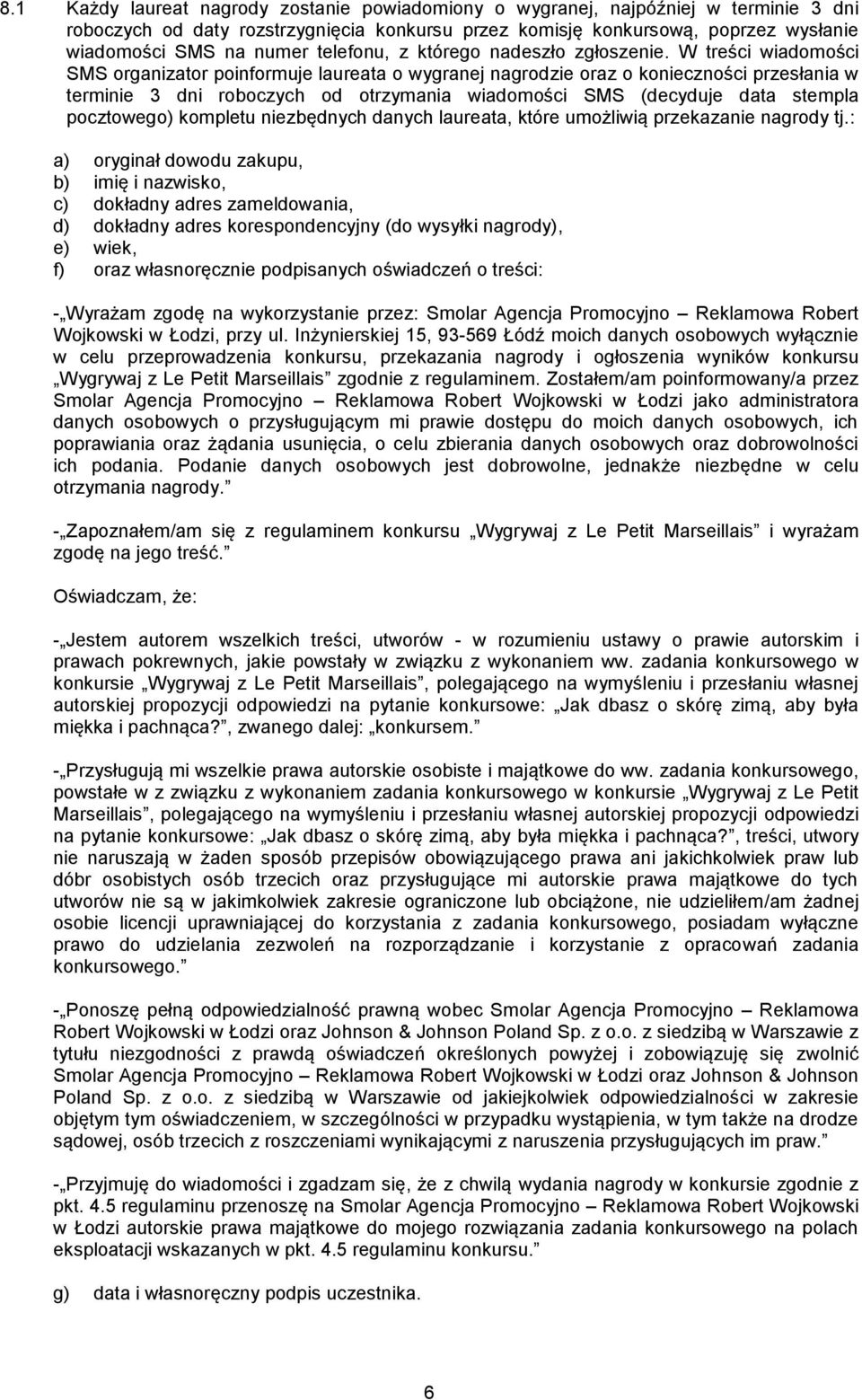 W treści wiadomości SMS organizator poinformuje laureata o wygranej nagrodzie oraz o konieczności przesłania w terminie 3 dni roboczych od otrzymania wiadomości SMS (decyduje data stempla pocztowego)