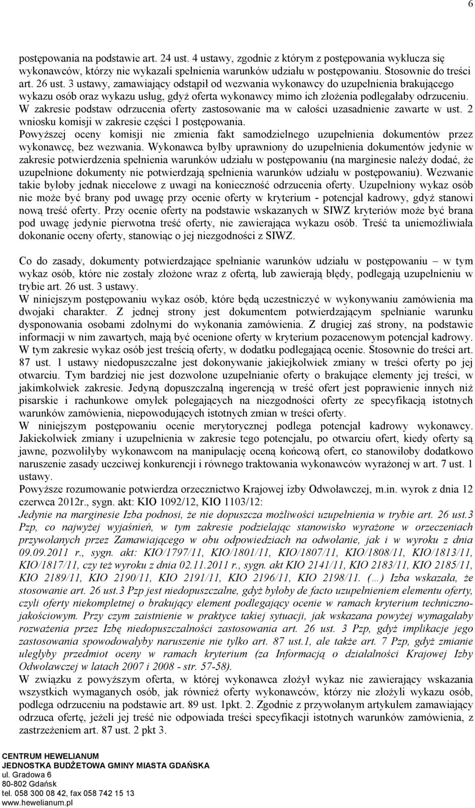 3 ustawy, zamawiający odstąpił od wezwania wykonawcy do uzupełnienia brakującego wykazu osób oraz wykazu usług, gdyż oferta wykonawcy mimo ich złożenia W zakresie podstaw odrzucenia oferty