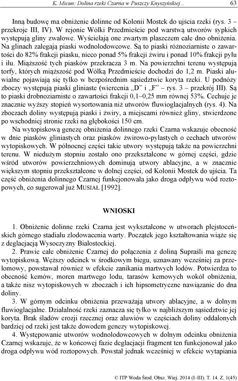 Są to piaski różnoziarniste o zawartości do 82% frakcji piasku, nieco ponad 5% frakcji żwiru i ponad 10% frakcji pyłu i iłu. Miąższość tych piasków przekracza 3 m.