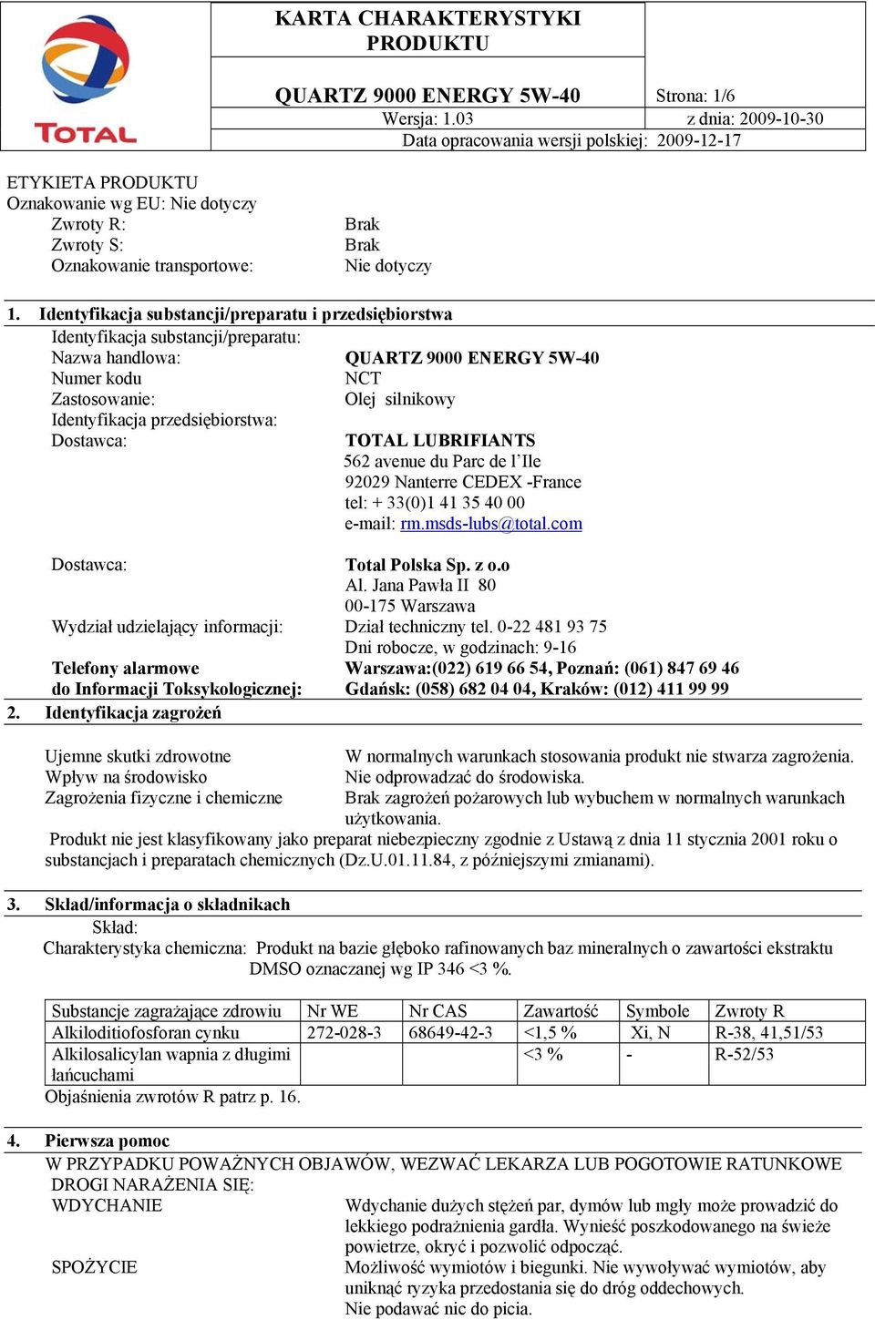 przedsiębiorstwa: Dostawca: TOTAL LUBRIFIANTS 562 avenue du Parc de l Ile 92029 Nanterre CEDEX -France tel: + 33(0)1 41 35 40 00 e-mail: rm.msds-lubs@total.