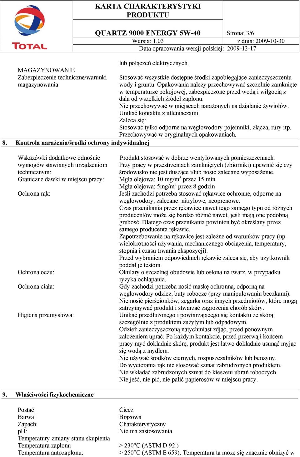 Opakowania należy przechowywać szczelnie zamknięte w temperaturze pokojowej, zabezpieczone przed wodą i wilgocią z dala od wszelkich źródeł zapłonu.