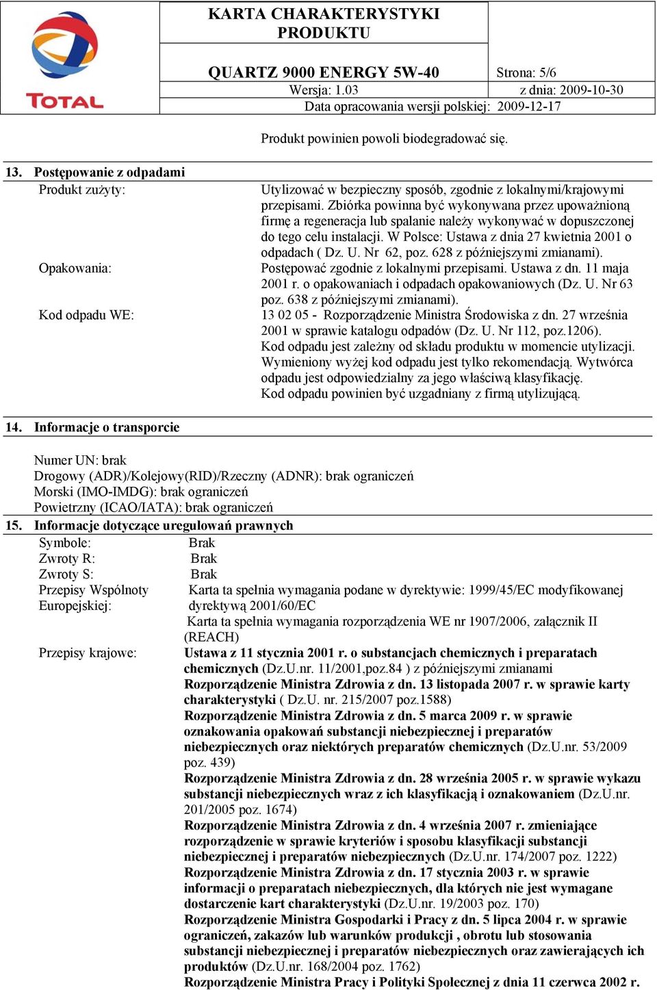 Zbiórka powinna być wykonywana przez upoważnioną firmę a regeneracja lub spalanie należy wykonywać w dopuszczonej do tego celu instalacji. W Polsce: Ustawa z dnia 27 kwietnia 2001 o odpadach ( Dz. U. Nr 62, poz.