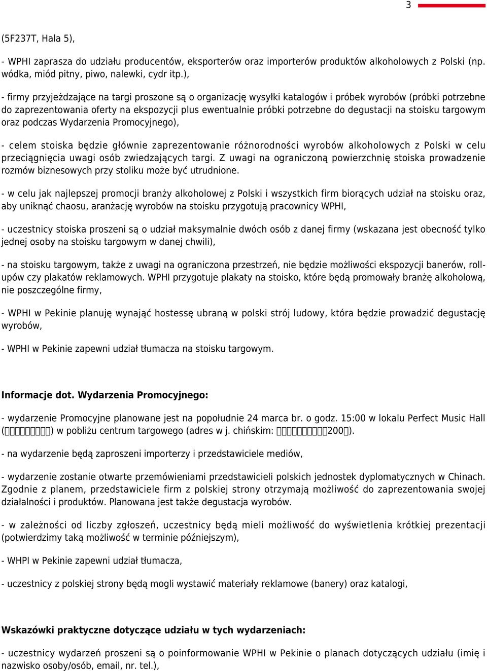 degustacji na stoisku targowym oraz podczas Wydarzenia Promocyjnego), - celem stoiska będzie głównie zaprezentowanie różnorodności wyrobów alkoholowych z Polski w celu przeciągnięcia uwagi osób