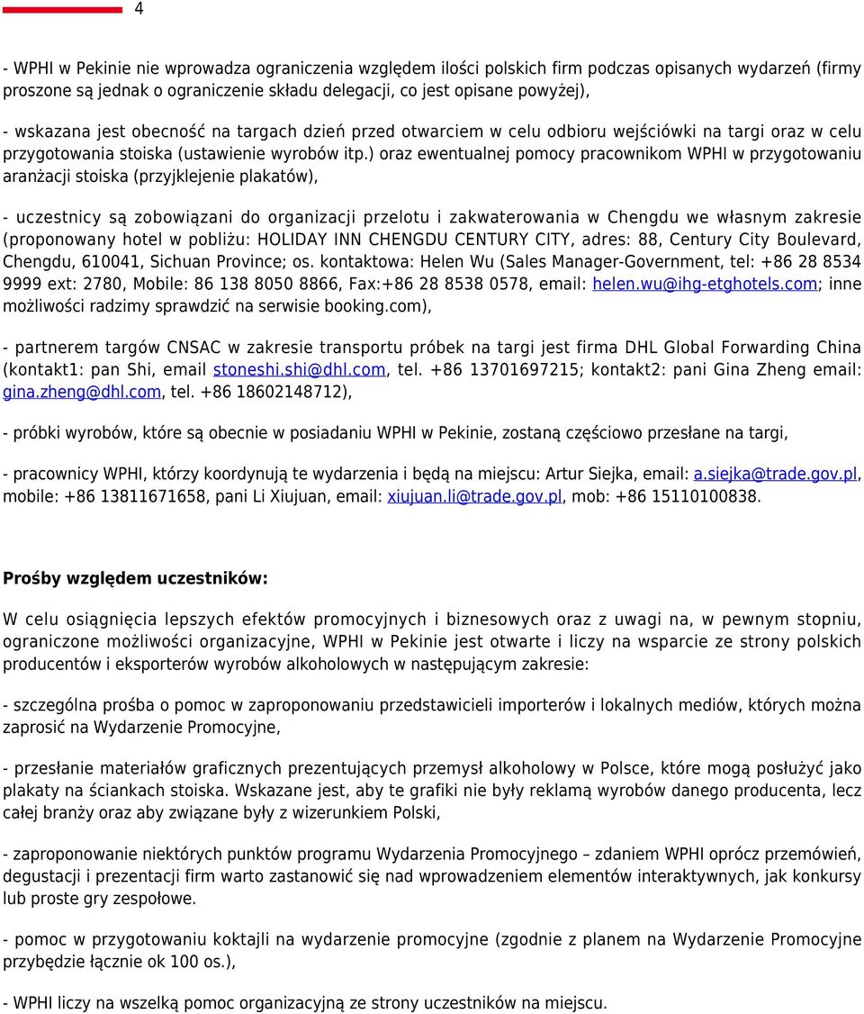) oraz ewentualnej pomocy pracownikom WPHI w przygotowaniu aranżacji stoiska (przyjklejenie plakatów), - uczestnicy są zobowiązani do organizacji przelotu i zakwaterowania w Chengdu we własnym