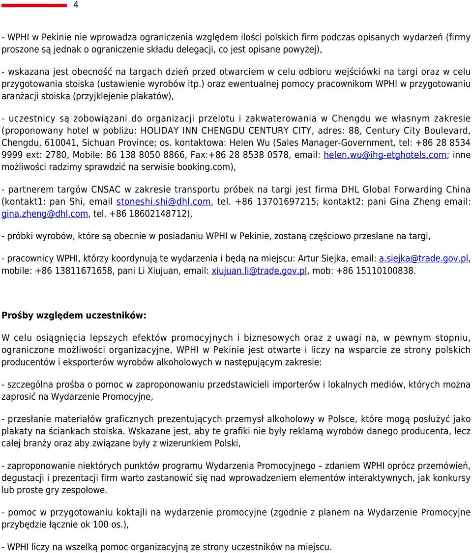 ) oraz ewentualnej pomocy pracownikom WPHI w przygotowaniu aranżacji stoiska (przyjklejenie plakatów), - uczestnicy są zobowiązani do organizacji przelotu i zakwaterowania w Chengdu we własnym