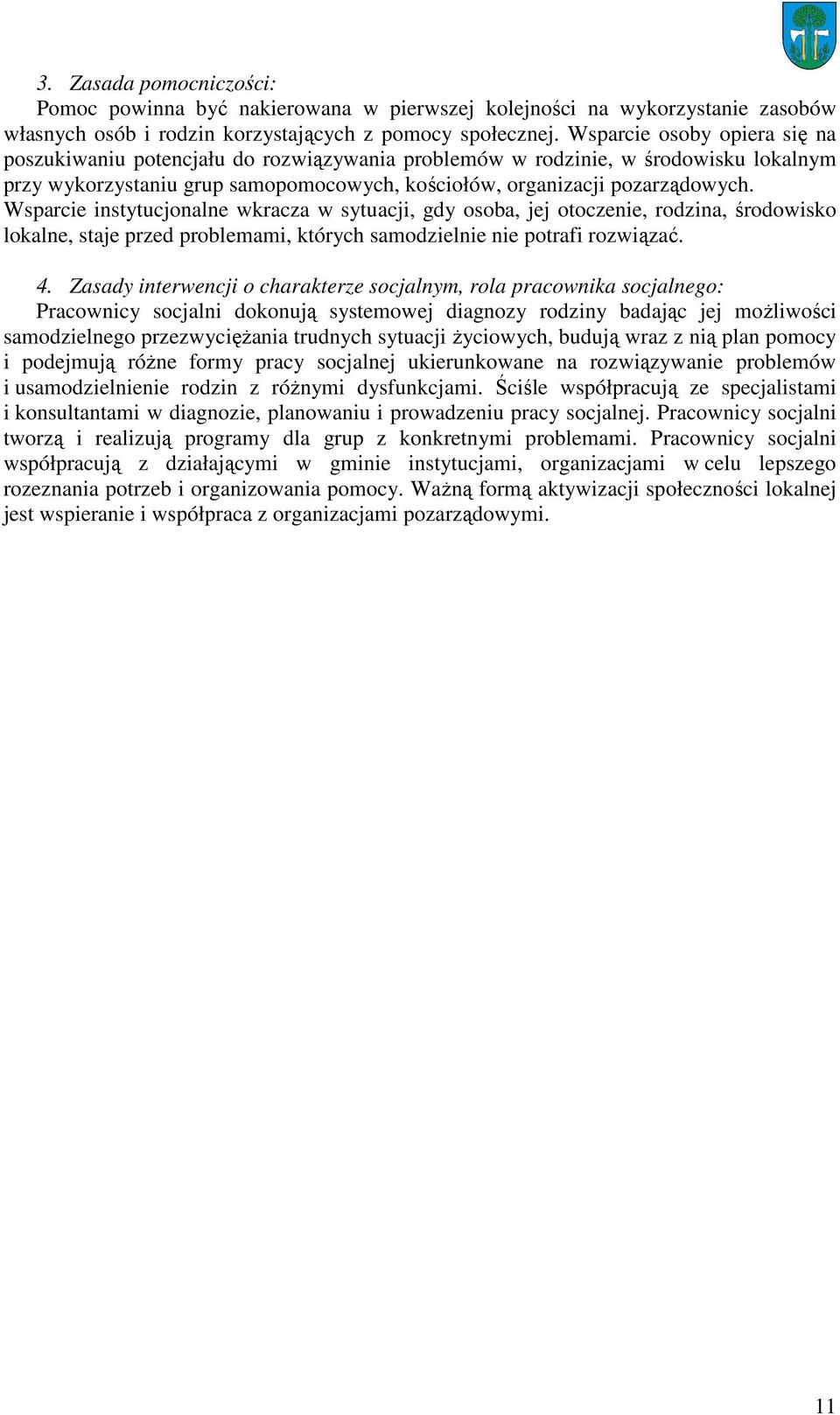 Wsparcie instytucjonalne wkracza w sytuacji, gdy osoba, jej otoczenie, rodzina, środowisko lokalne, staje przed problemami, których samodzielnie nie potrafi rozwiązać. 4.
