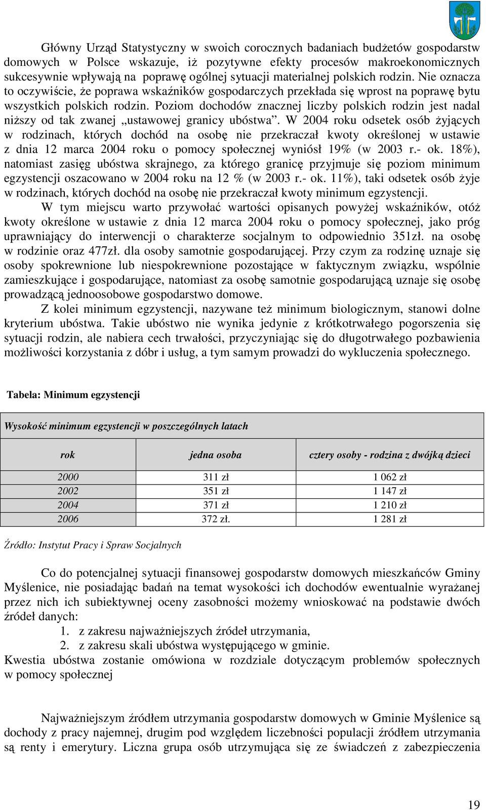 Poziom dochodów znacznej liczby polskich rodzin jest nadal niŝszy od tak zwanej ustawowej granicy ubóstwa.