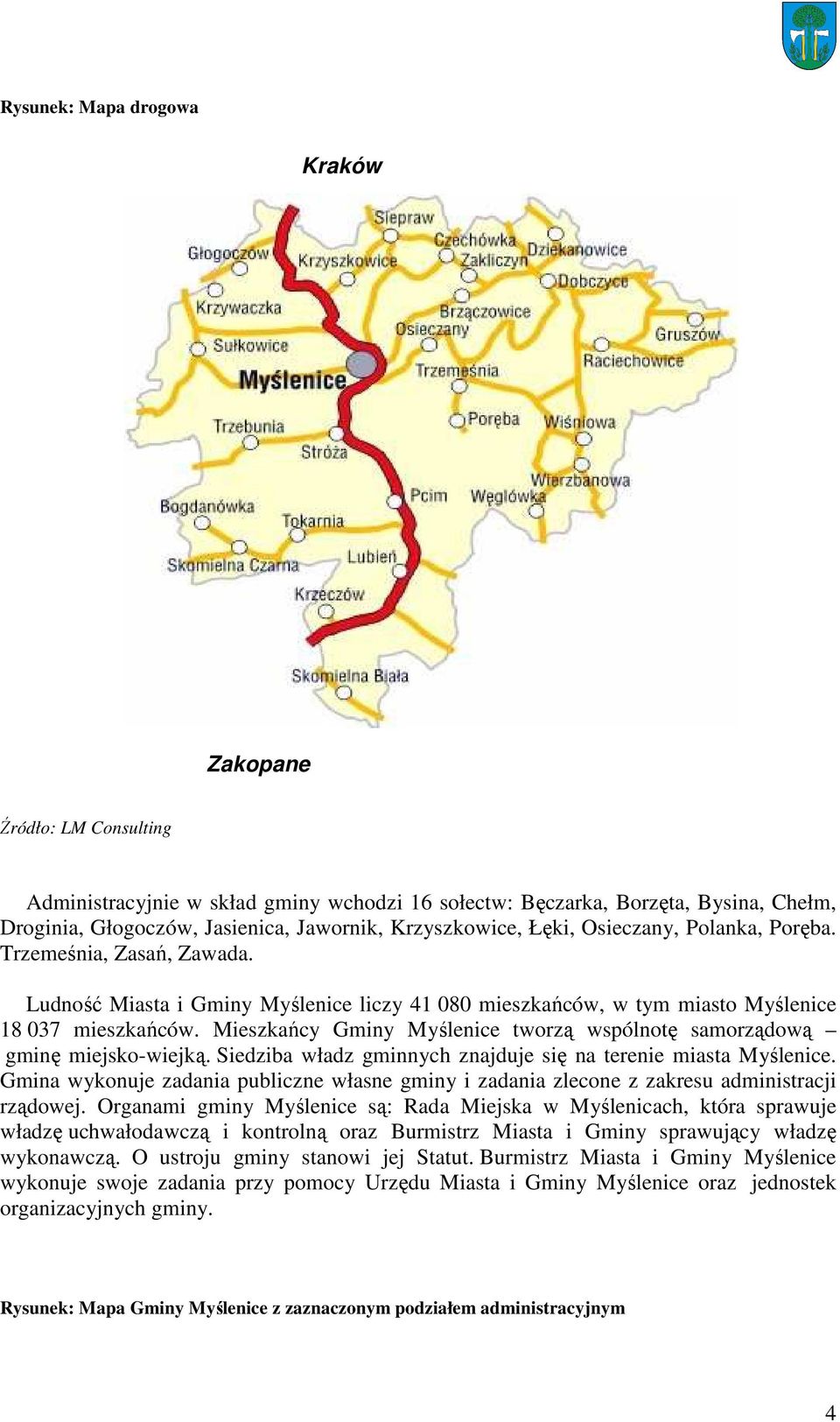 Mieszkańcy Gminy Myślenice tworzą wspólnotę samorządową gminę miejsko-wiejką. Siedziba władz gminnych znajduje się na terenie miasta Myślenice.