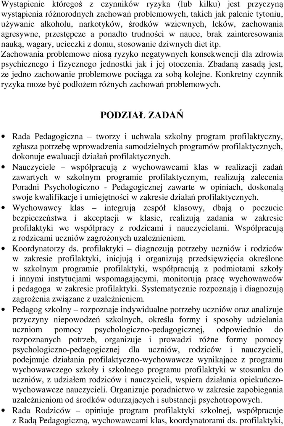 Zachowania problemowe niosą ryzyko negatywnych konsekwencji dla zdrowia psychicznego i fizycznego jednostki jak i jej otoczenia.