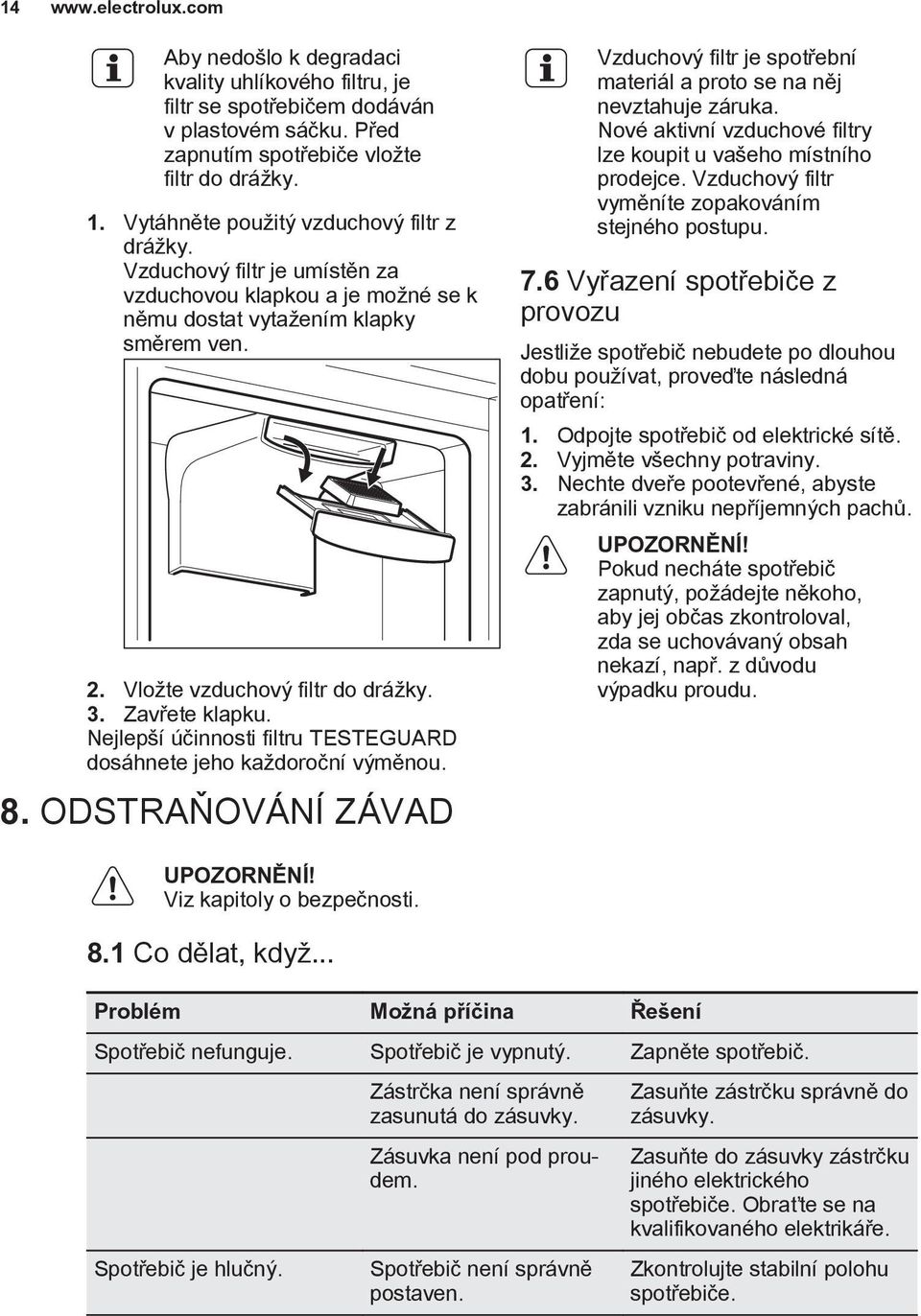 Zavřete klapku. Nejlepší účinnosti filtru TESTEGUARD dosáhnete jeho každoroční výměnou. 8. ODSTRAŇOVÁNÍ ZÁVAD Vzduchový filtr je spotřební materiál a proto se na něj nevztahuje záruka.
