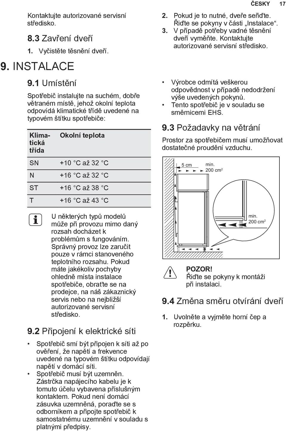 N +16 C až 32 C ST +16 C až 38 C T +16 C až 43 C U některých typů modelů může při provozu mimo daný rozsah docházet k problémům s fungováním.