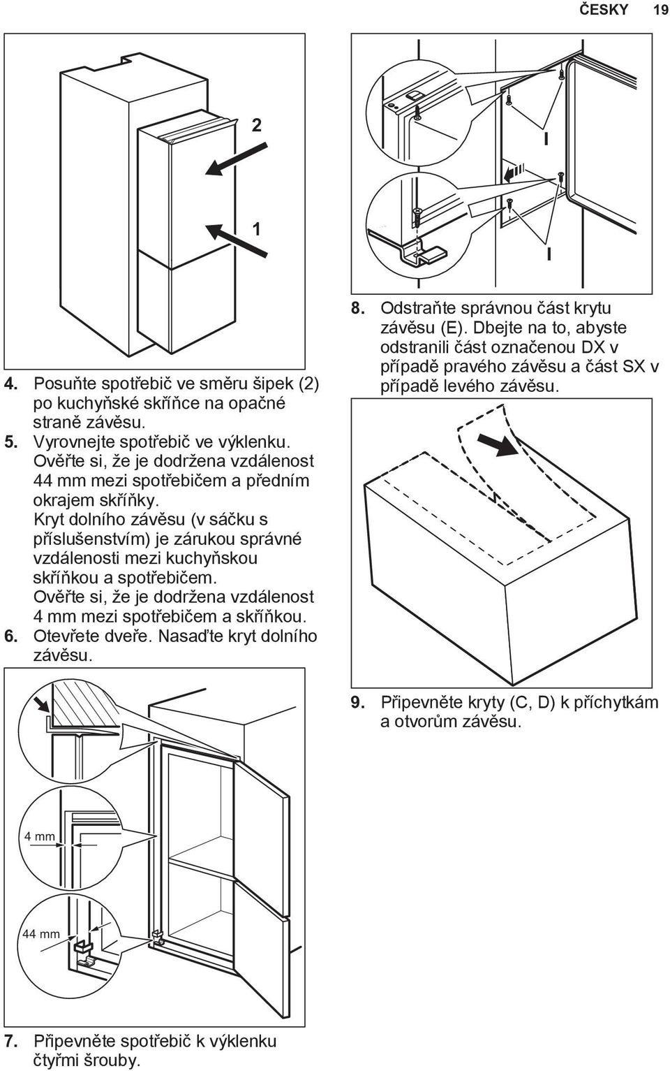 Kryt dolního závěsu (v sáčku s příslušenstvím) je zárukou správné vzdálenosti mezi kuchyňskou skříňkou a spotřebičem.