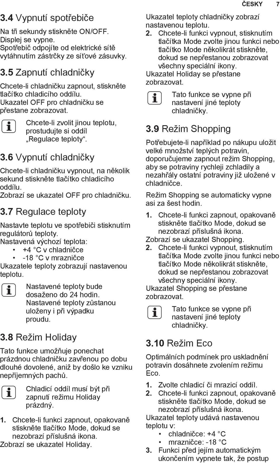 Chcete-li zvolit jinou teplotu, prostudujte si oddíl Regulace teploty. 3.6 Vypnutí chladničky Chcete-li chladničku vypnout, na několik sekund stiskněte tlačítko chladicího oddílu.