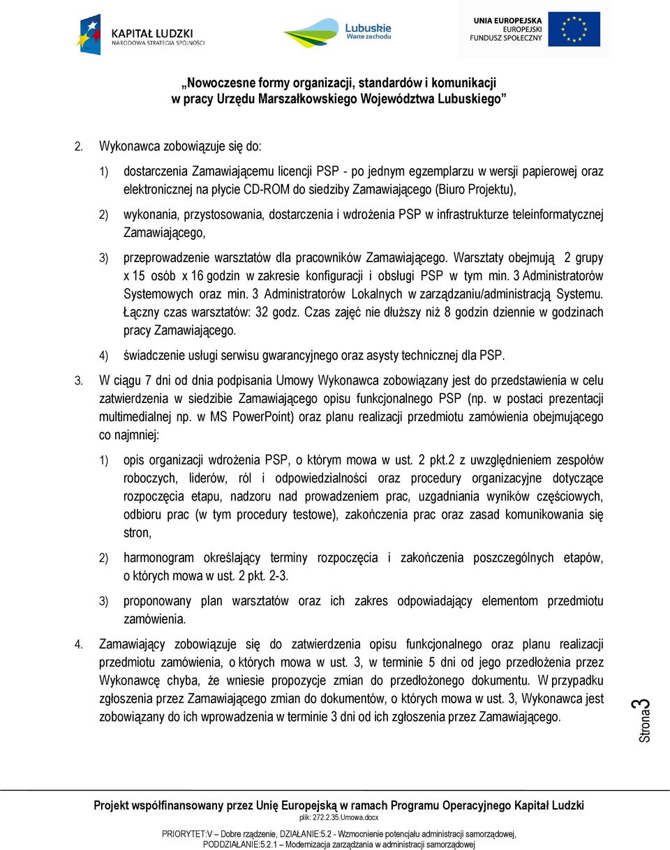 Warsztaty obejmują 2 grupy x 15 osób x 16 godzin w zakresie konfiguracji i obsługi PSP w tym min. 3 Administratorów Systemowych oraz min.