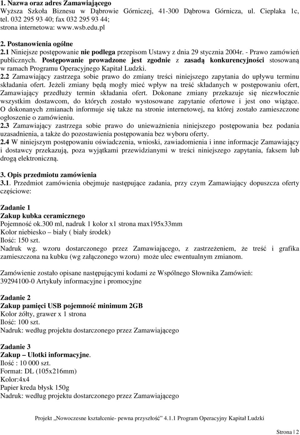 Postępowanie prowadzone jest zgodnie z zasadą konkurencyjności stosowaną w ramach Programu Operacyjnego Kapitał Ludzki. 2.