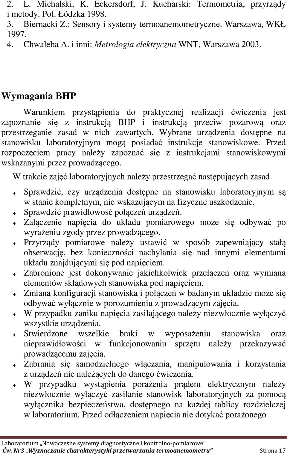 Wymagania BHP Warunkiem przystąpienia do praktycznej realizacji ćwiczenia jest zapoznanie się z instrukcją BHP i instrukcją przeciw pożarową oraz przestrzeganie zasad w nich zawartych.