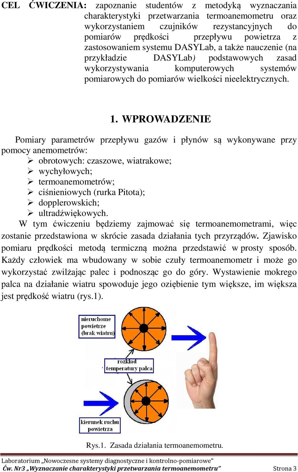WPROWADZENIE Pomiary parametrów przepływu gazów i płynów są wykonywane przy pomocy anemometrów: obrotowych: czaszowe, wiatrakowe; wychyłowych; termoanemometrów; ciśnieniowych (rurka Pitota);