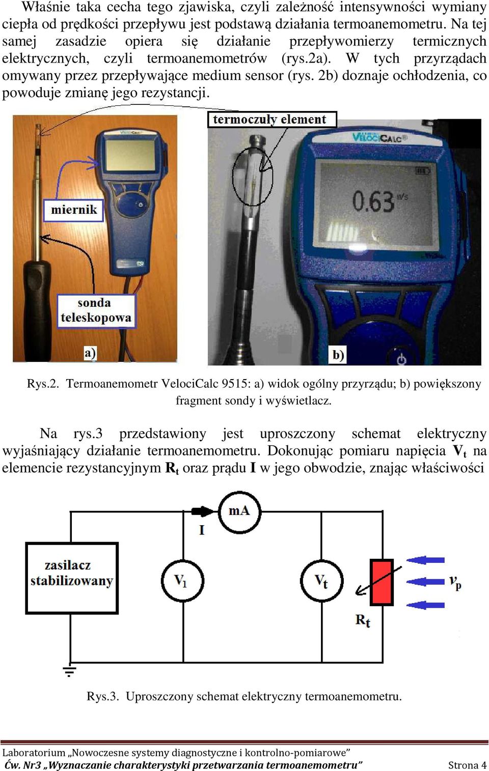 2b) doznaje ochłodzenia, co powoduje zmianę jego rezystancji. Rys.2. Termoanemometr VelociCalc 9515: a) widok ogólny przyrządu; b) powiększony fragment sondy i wyświetlacz. Na rys.