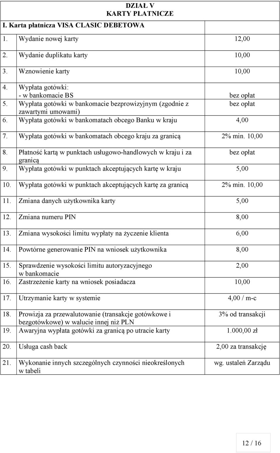 10,00 8. Płatność kartą w punktach usługowohandlowych w kraju i za granicą 9. Wypłata gotówki w punktach akceptujących kartę w kraju 5,00 10.