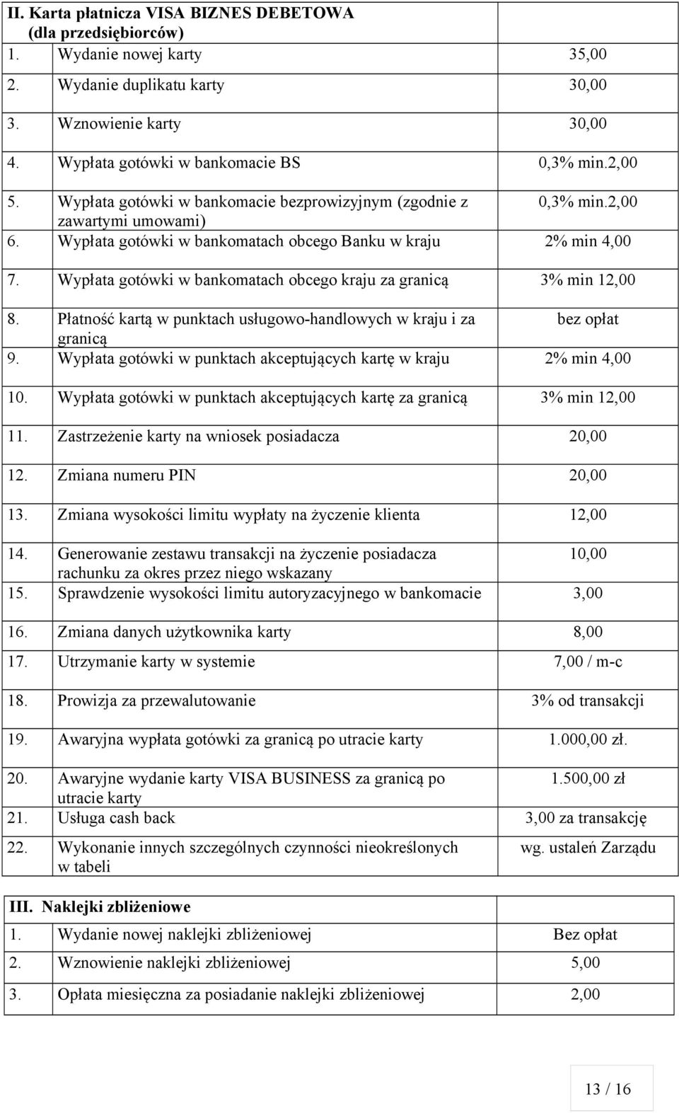 Wypłata gotówki w bankomatach obcego kraju za granicą 3% min 12,00 8. Płatność kartą w punktach usługowohandlowych w kraju i za granicą 9.