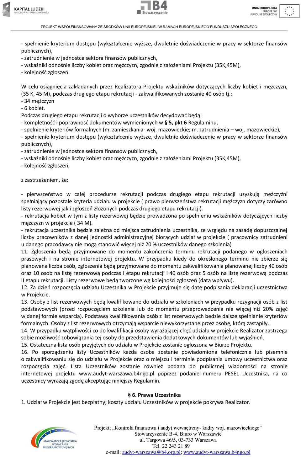 W celu osiągnięcia zakładanych przez Realizatora Projektu wskaźników dotyczących liczby kobiet i mężczyzn, (35 K, 45 M), podczas drugiego etapu rekrutacji - zakwalifikowanych zostanie 40 osób tj.