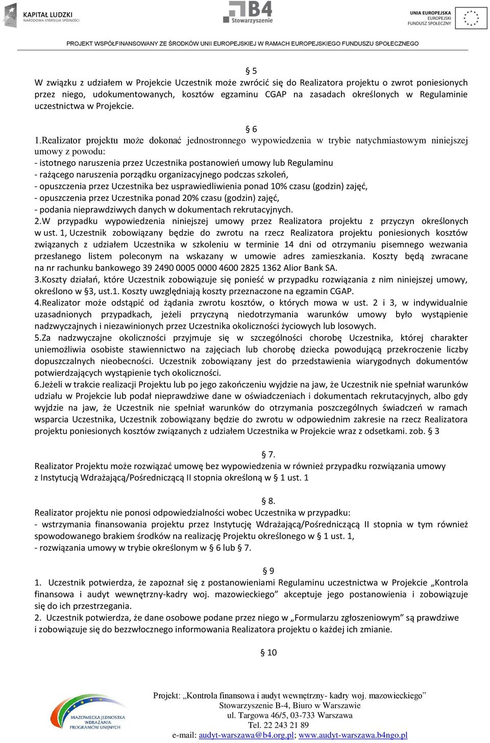 Realizator projektu może dokonać jednostronnego wypowiedzenia w trybie natychmiastowym niniejszej umowy z powodu: - istotnego naruszenia przez Uczestnika postanowieo umowy lub Regulaminu - rażącego