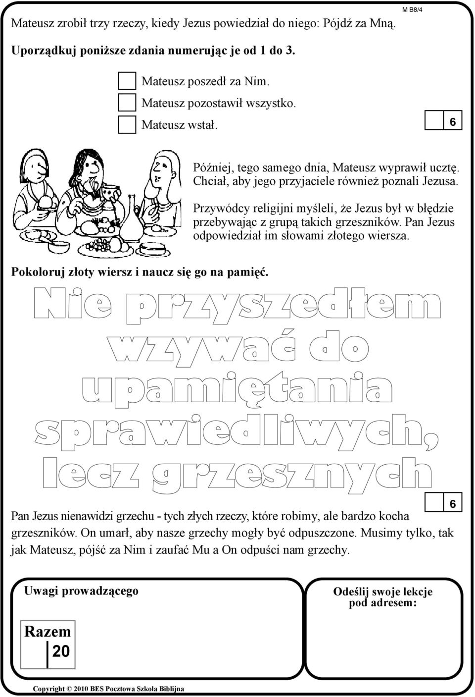 Pan Jezus odpowiedzia³ im s³owami z³otego wiersza. Pokoloruj z³oty wiersz i naucz siê go na pamiêæ. Pan Jezus nienawidzi grzechu - tych z³ych rzeczy, które robimy, ale bardzo kocha grzeszników.