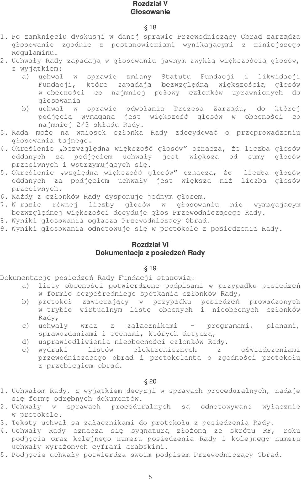 obecności co najmniej połowy członków uprawnionych do głosowania b) uchwał w sprawie odwołania Prezesa Zarządu, do której podjęcia wymagana jest większość głosów w obecności co najmniej 2/3 składu