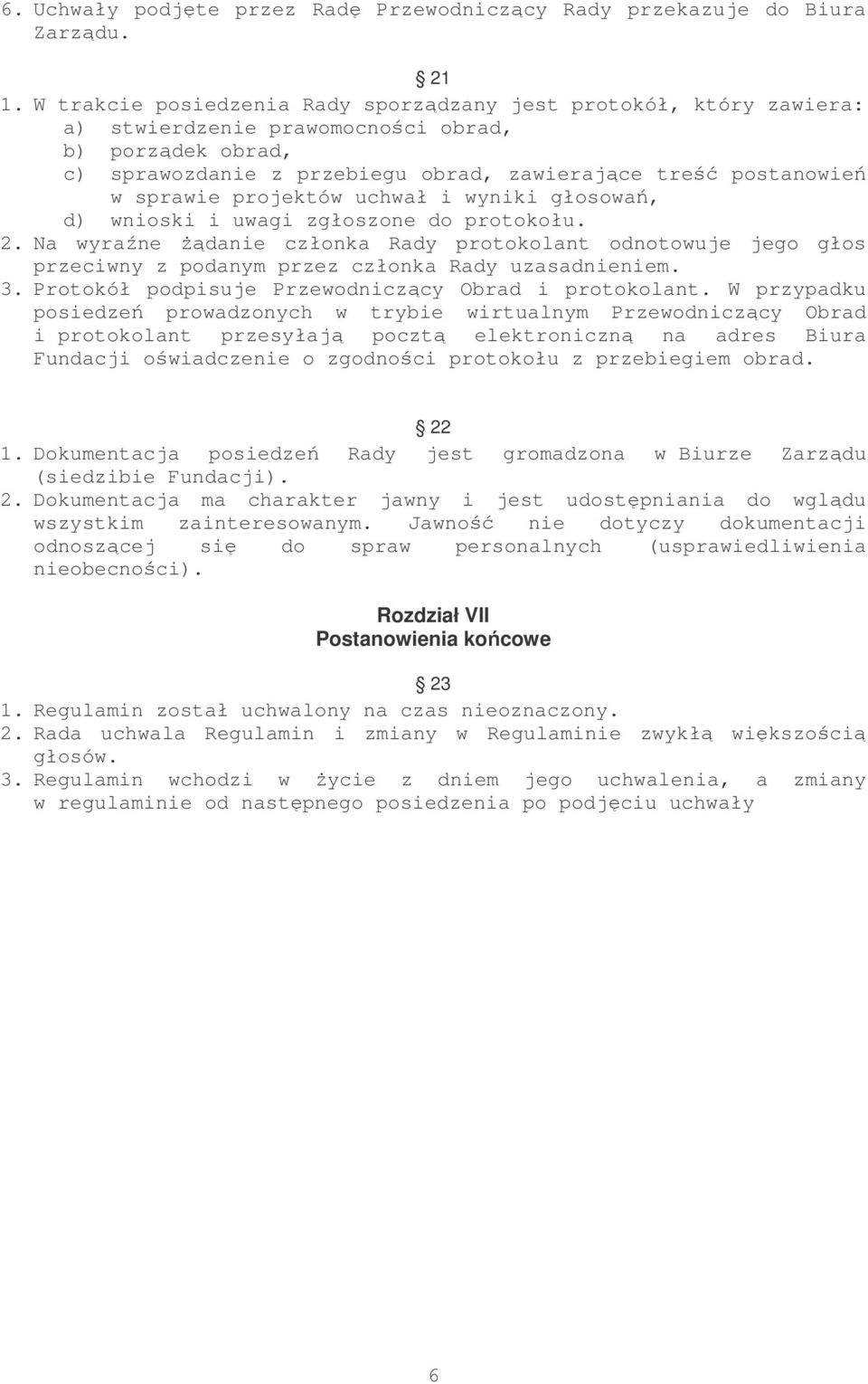 projektów uchwał i wyniki głosowań, d) wnioski i uwagi zgłoszone do protokołu. 2. Na wyraźne żądanie członka Rady protokolant odnotowuje jego głos przeciwny z podanym przez członka Rady uzasadnieniem.