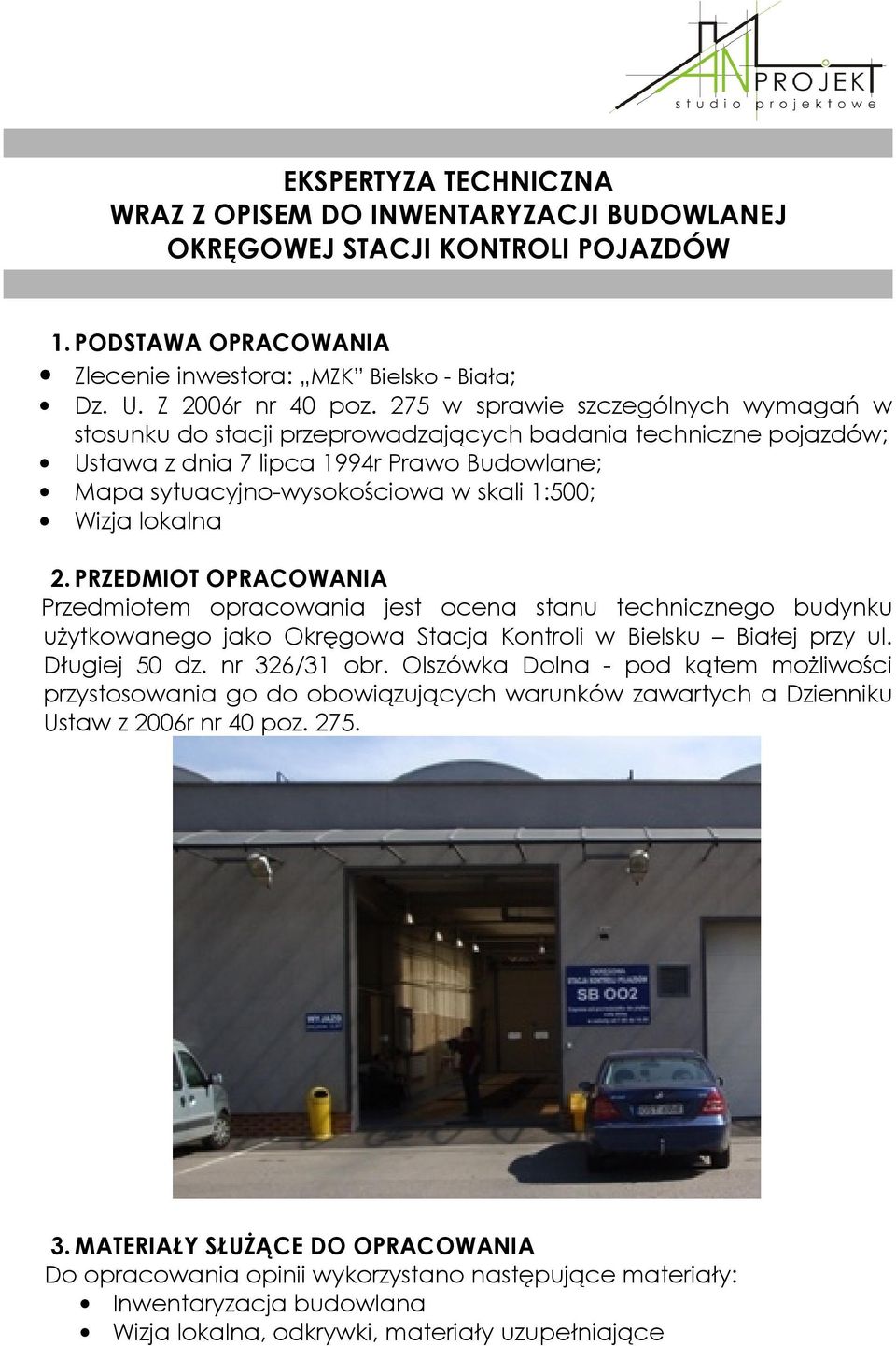 lokalna 2. PRZEDMIOT OPRACOWANIA Przedmiotem opracowania jest ocena stanu technicznego budynku użytkowanego jako Okręgowa Stacja Kontroli w Bielsku Białej przy ul. Długiej 50 dz. nr 326/31 obr.