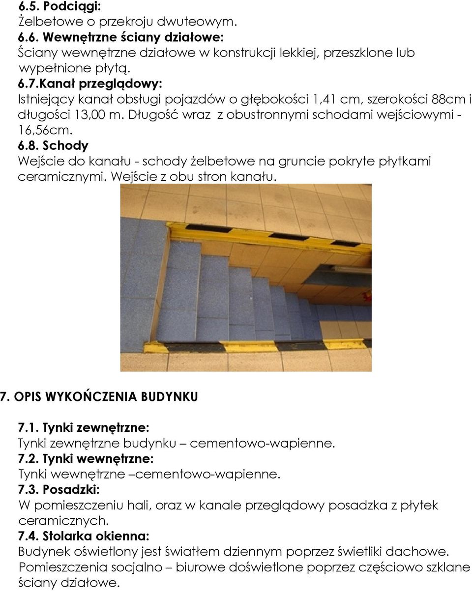 Wejście z obu stron kanału. 7. OPIS WYKOŃCZENIA BUDYNKU 7.1. Tynki zewnętrzne: Tynki zewnętrzne budynku cementowo-wapienne. 7.2. Tynki wewnętrzne: Tynki wewnętrzne cementowo-wapienne. 7.3.