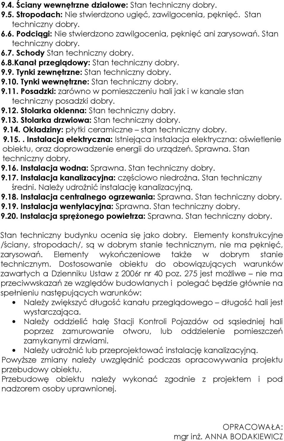 9. Tynki zewnętrzne: Stan techniczny dobry. 9.10. Tynki wewnętrzne: Stan techniczny dobry. 9.11. Posadzki: zarówno w pomieszczeniu hali jak i w kanale stan techniczny posadzki dobry. 9.12.