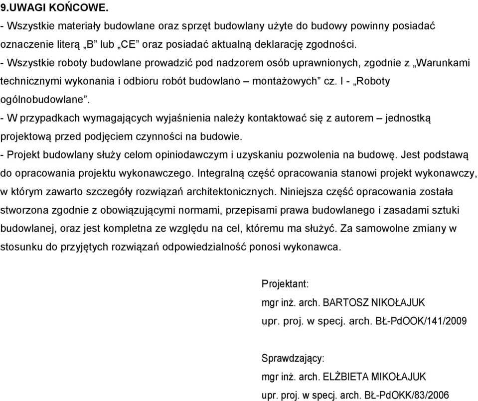 - W przypadkach wymagających wyjaśnienia należy kontaktować się z autorem jednostką projektową przed podjęciem czynności na budowie.