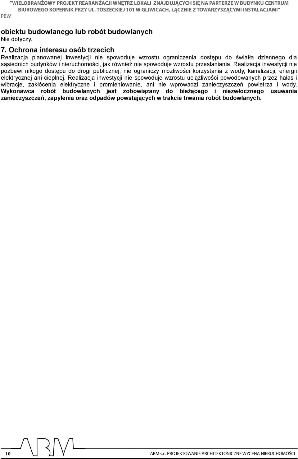 wzrostu przesłaniania. Realizacja inwestycji nie pozbawi nikogo dostępu do drogi publicznej, nie ograniczy możliwości korzystania z wody, kanalizacji, energii elektrycznej ani cieplnej.