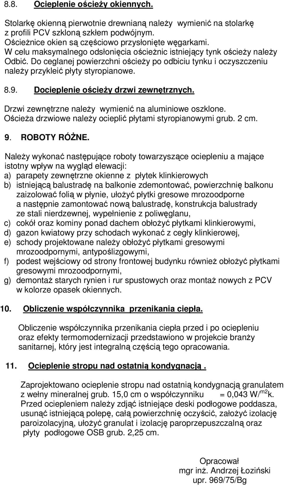 Docieplenie ościeży drzwi zewnętrznych. Drzwi zewnętrzne należy wymienić na aluminiowe oszklone. Ościeża drzwiowe należy ocieplić płytami styropianowymi grub. 2 cm. 9. ROBOTY RÓŻNE.