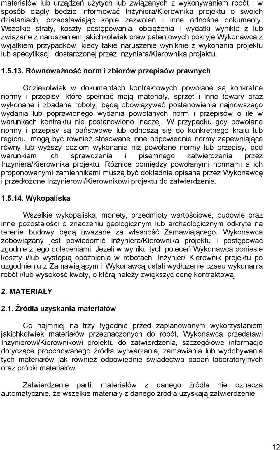 Wszelkie straty, koszty postępowania, obciążenia i wydatki wynikłe z lub związane z naruszeniem jakichkolwiek praw patentowych pokryje Wykonawca z wyjątkiem przypadków, kiedy takie naruszenie