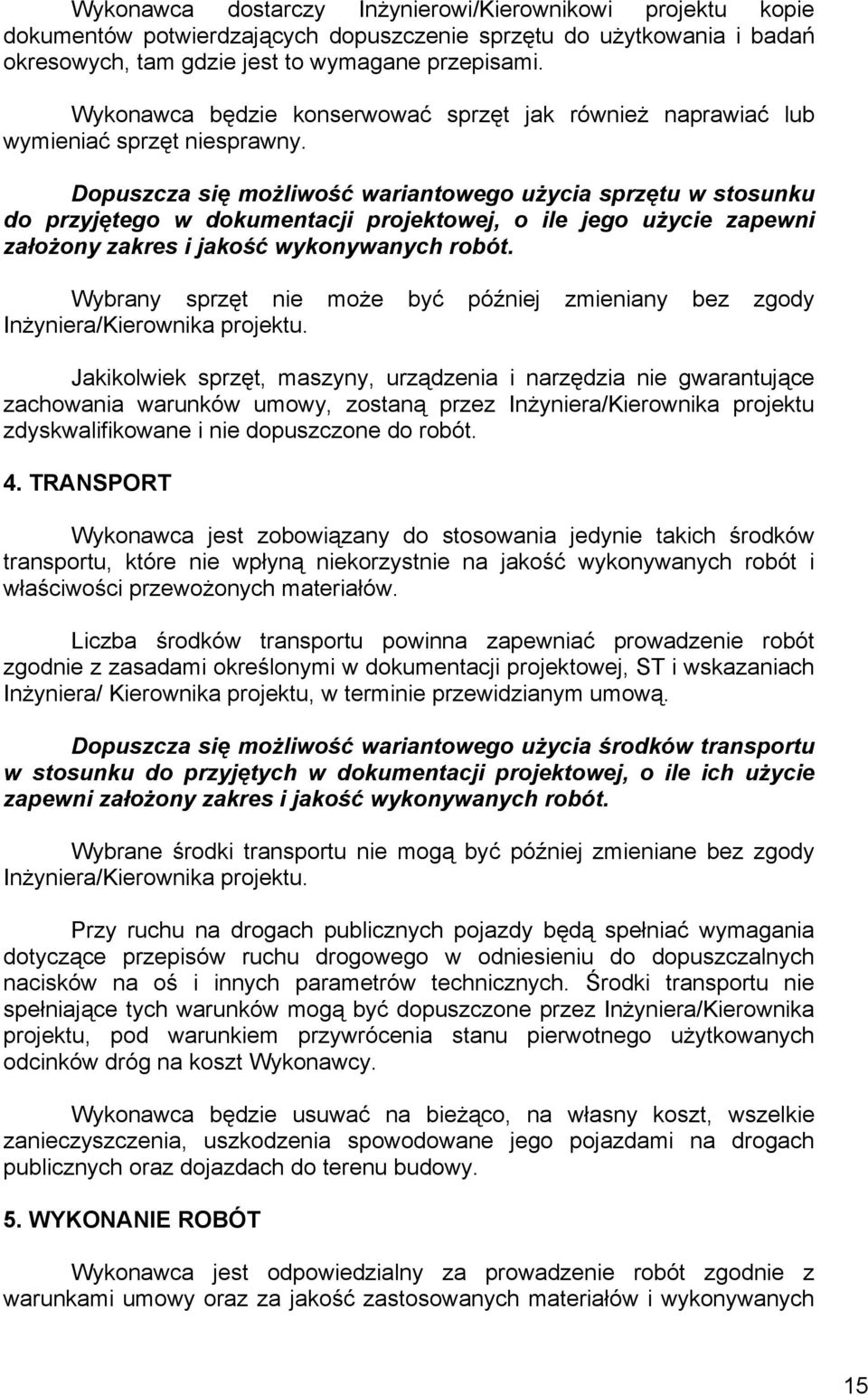 Dopuszcza się możliwość wariantowego użycia sprzętu w stosunku do przyjętego w dokumentacji projektowej, o ile jego użycie zapewni założony zakres i jakość wykonywanych robót.