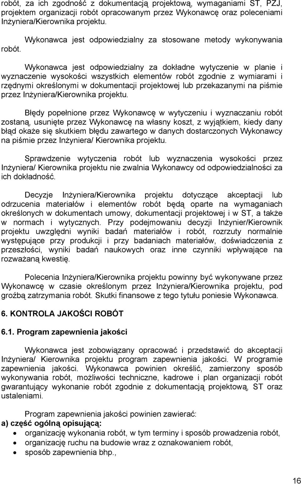 Wykonawca jest odpowiedzialny za stosowane metody wykonywania Wykonawca jest odpowiedzialny za dokładne wytyczenie w planie i wyznaczenie wysokości wszystkich elementów robót zgodnie z wymiarami i