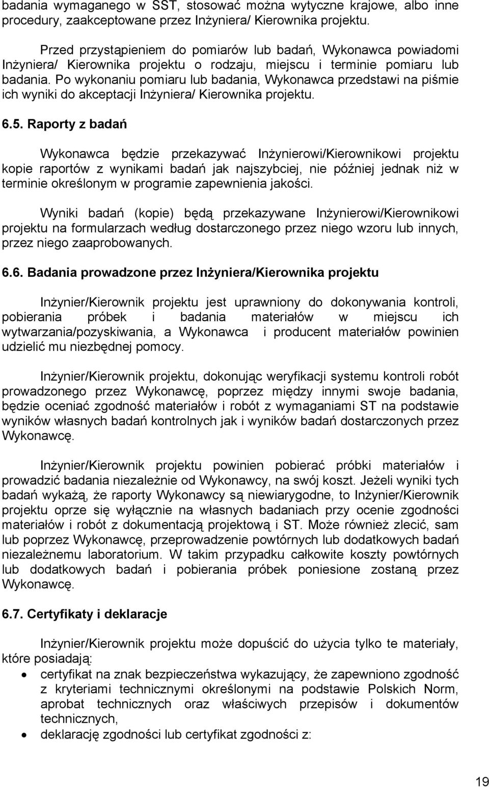Po wykonaniu pomiaru lub badania, Wykonawca przedstawi na piśmie ich wyniki do akceptacji Inżyniera/ Kierownika projektu. 6.5.