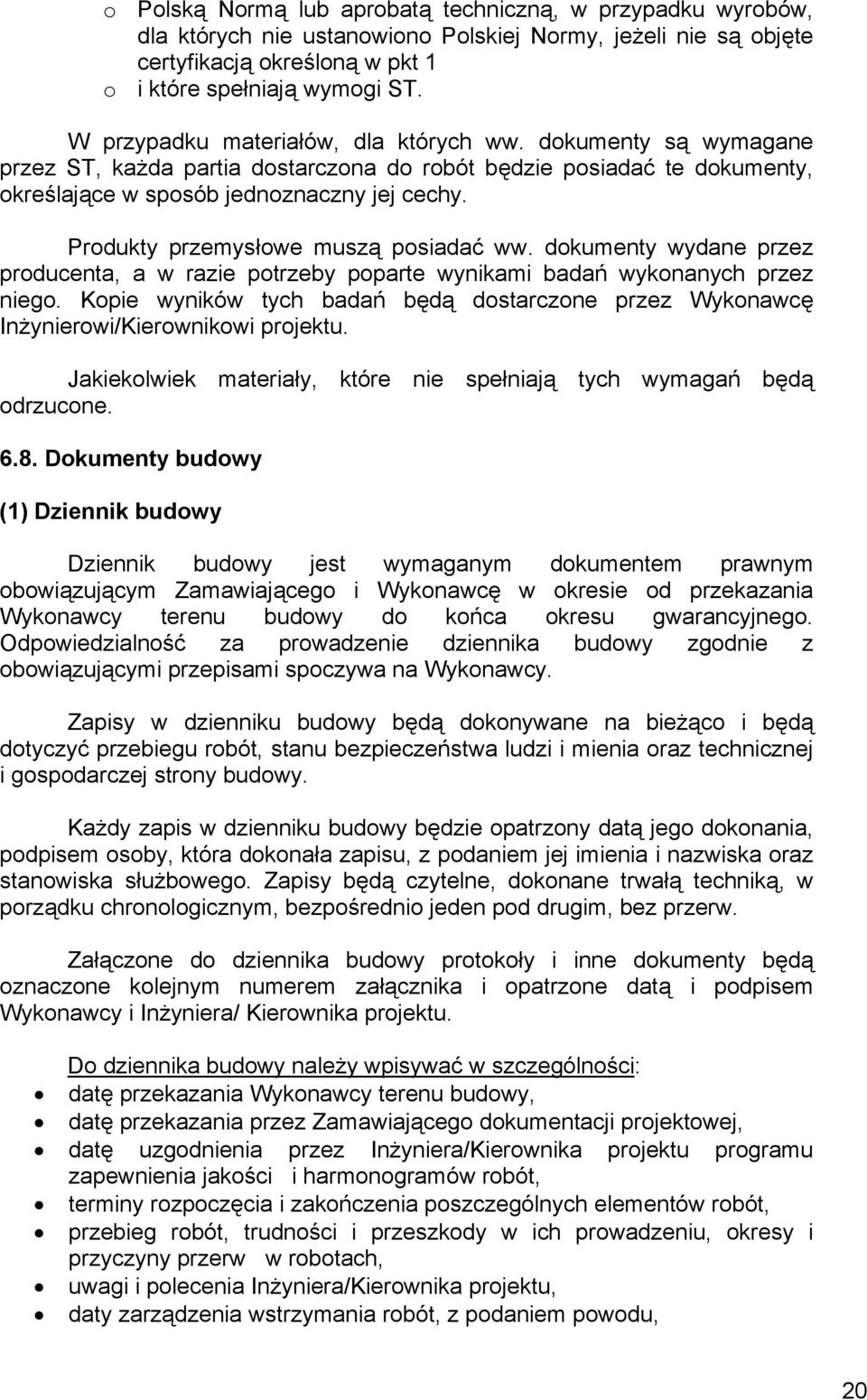 Produkty przemysłowe muszą posiadać ww. dokumenty wydane przez producenta, a w razie potrzeby poparte wynikami badań wykonanych przez niego.