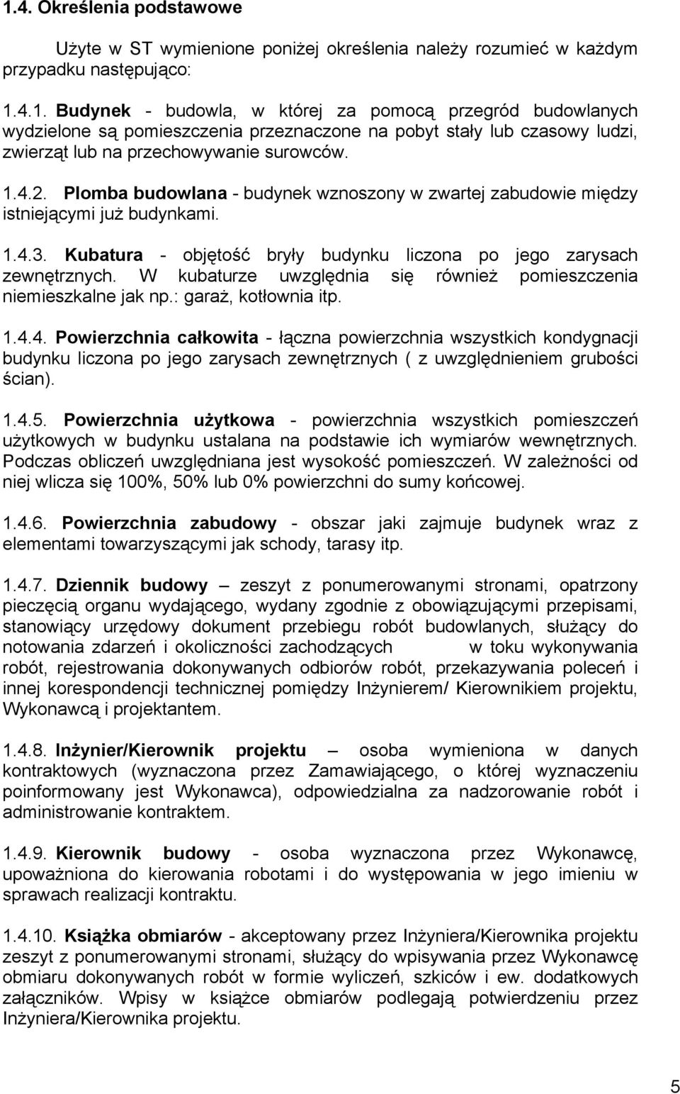 W kubaturze uwzględnia się również pomieszczenia niemieszkalne jak np.: garaż, kotłownia itp. 1.4.
