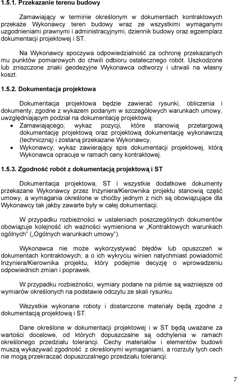 Na Wykonawcy spoczywa odpowiedzialność za ochronę przekazanych mu punktów pomiarowych do chwili odbioru ostatecznego robót.