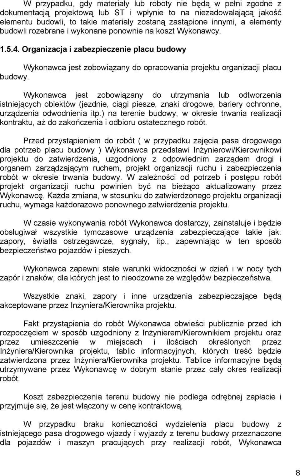Wykonawca jest zobowiązany do utrzymania lub odtworzenia istniejących obiektów (jezdnie, ciągi piesze, znaki drogowe, bariery ochronne, urządzenia odwodnienia itp.