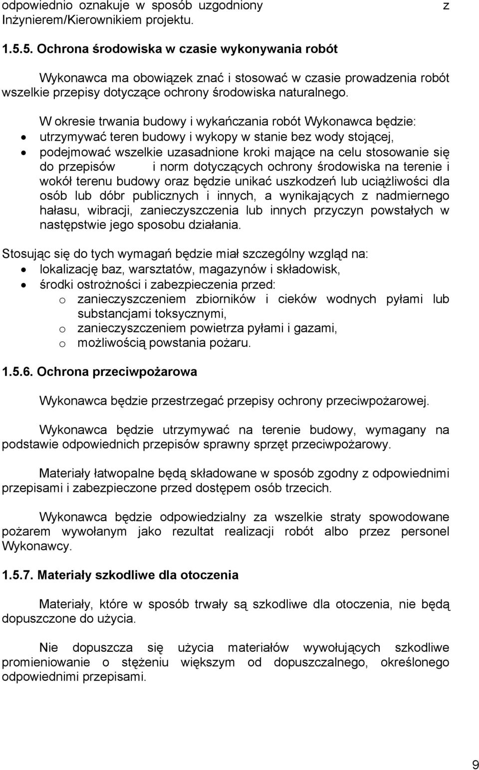 W okresie trwania budowy i wykańczania robót Wykonawca będzie: utrzymywać teren budowy i wykopy w stanie bez wody stojącej, podejmować wszelkie uzasadnione kroki mające na celu stosowanie się do